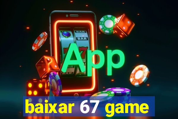 baixar 67 game